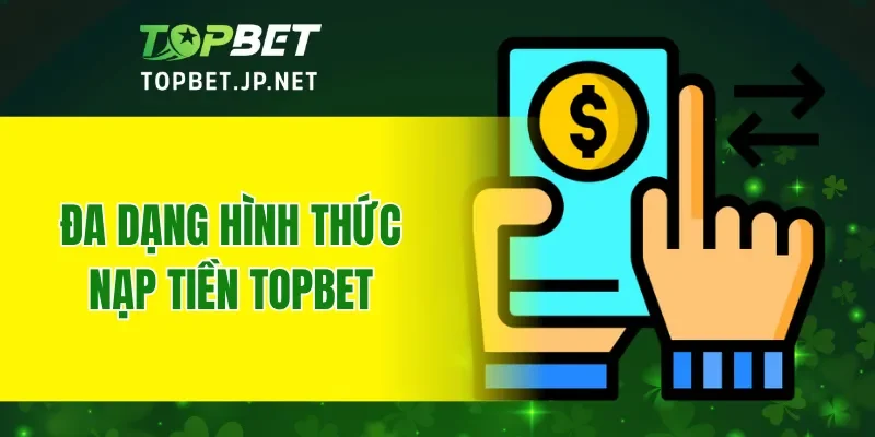 Đa dạng hình thức nạp tiền TOPBET
