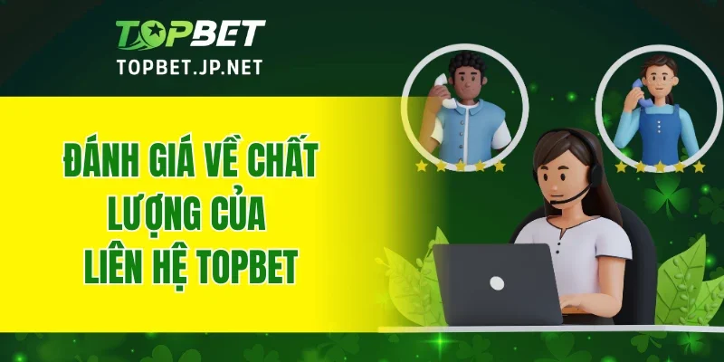 Đánh giá về chất lượng của liên hệ TOPBET