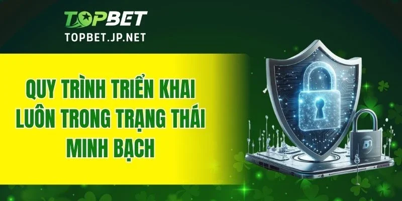 Quy trình triển khai luôn trong trạng thái minh bạch